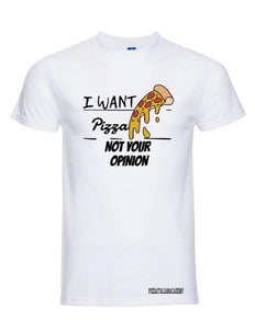 T-Shirt I Want Pizza not Your Opinion - piashoponline